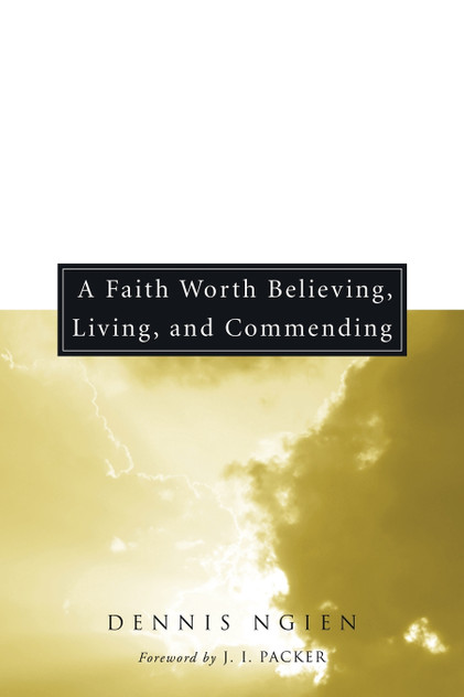 A Faith Worth Believing, Living, and Commending A Faith Worth Believing, Living, and Commending