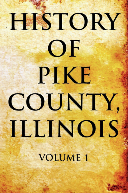 History of Pike County, Illinois Volume 1 History of Pike County, Illinois Volume 1