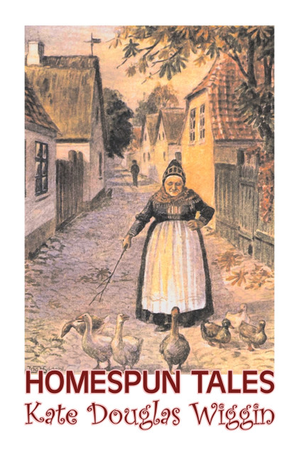 Homespun Tales by Kate Douglas Wiggin, Fiction, Historical, United States, People & Places, Readers - Chapter Books Homespun Tales by Kate Douglas Wiggin, Fiction, Historical, United States, People & Places, Readers - Chapter Books