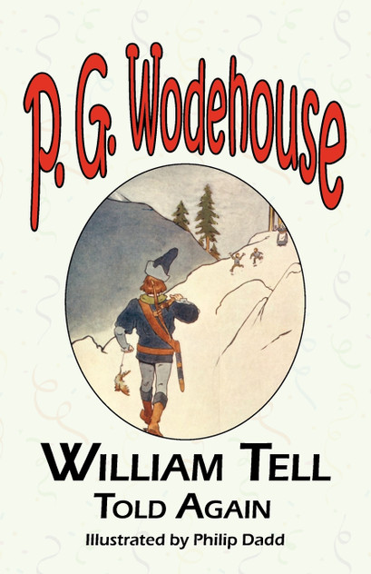 William Tell Told Again - From the Manor Wodehouse Collection, a Selection from the Early Works of P. G. Wodehouse William Tell Told Again - From the Manor Wodehouse Collection, a Selection from the Early Works of P. G. Wodehouse