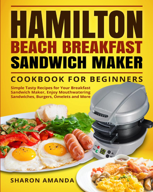 Hamilton Beach Breakfast Sandwich Maker Cookbook for Beginners Hamilton Beach Breakfast Sandwich Maker Cookbook for Beginners
