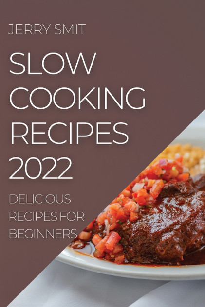 SLOW COOKING RECIPES 2022 SLOW COOKING RECIPES 2022