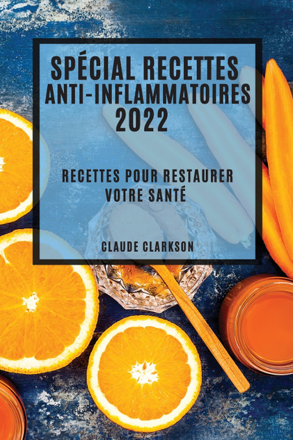 SPÉCIAL RECETTES ANTI-INFLAMMATOIRES 2022 SPÉCIAL RECETTES ANTI-INFLAMMATOIRES 2022