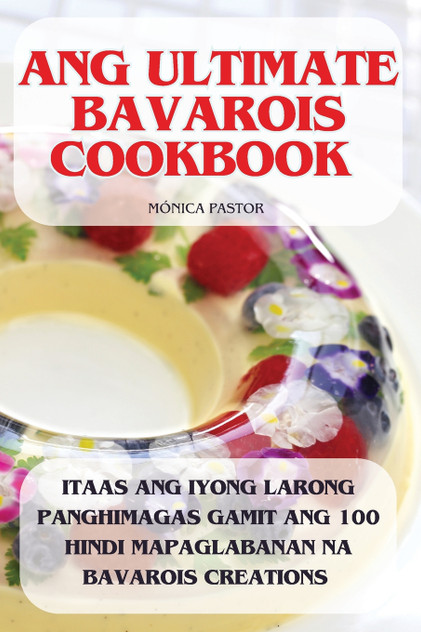 ANG ULTIMATE BAVAROIS COOKBOOK ANG ULTIMATE BAVAROIS COOKBOOK