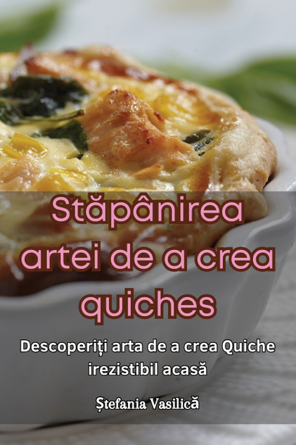 Stăpânirea artei de a crea quiches