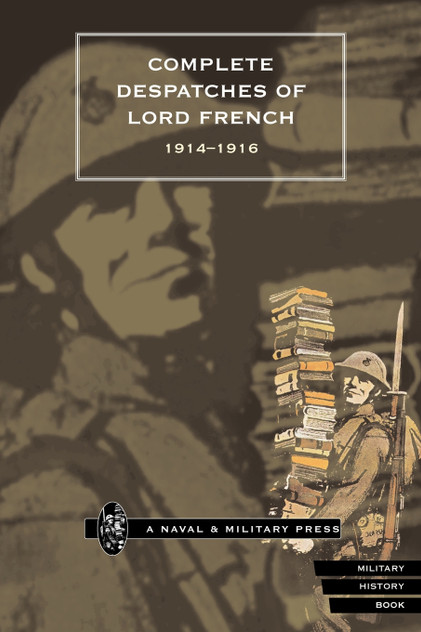 COMPLETE DESPATCHES OF LORD FRENCH 1914-1916 COMPLETE DESPATCHES OF LORD FRENCH 1914-1916
