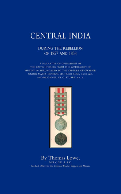 OPERATIONS OF THE BRITISH ARMY IN CENTRAL INDIA During The Rebellion of 1857 and 1858