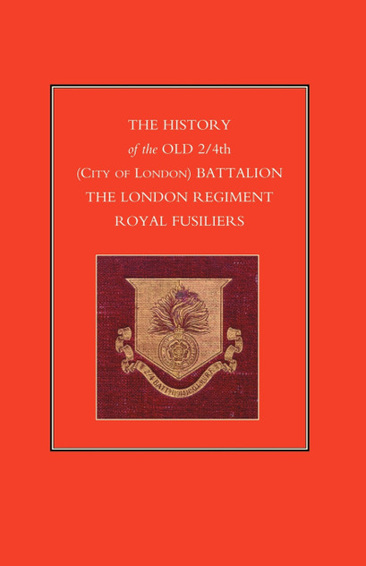 History of the Old 2/4th (City of London) Battalion the London Regiment Royal Fusiliers History of the Old 2/4th (City of London) Battalion the London Regiment Royal Fusiliers