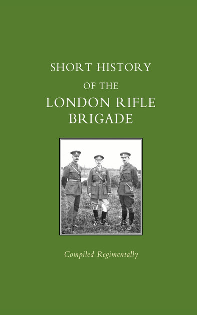 Short History of the London Rifle Brigade Short History of the London Rifle Brigade