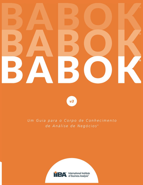Um Guia para o Corp o de Conhecimento de Análise de Negócios® (Guia BABOK®) Um Guia para o Corp o de Conhecimento de Análise de Negócios® (Guia BABOK®)