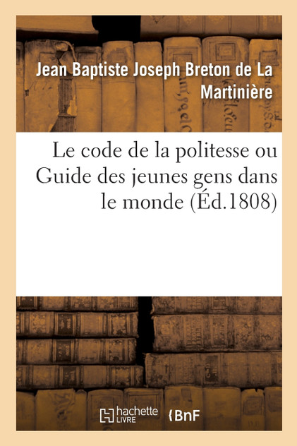 Le code de la politesse ou Guide des jeunes gens dans le monde Le code de la politesse ou Guide des jeunes gens dans le monde