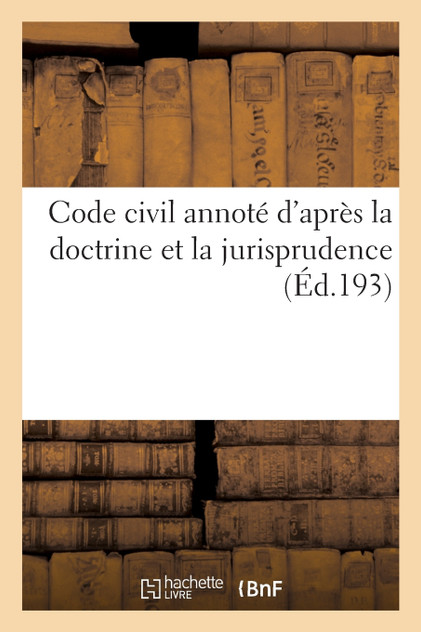 Code civil annoté d'après la doctrine et la jurisprudence 14e ed Code civil annoté d'après la doctrine et la jurisprudence 14e ed