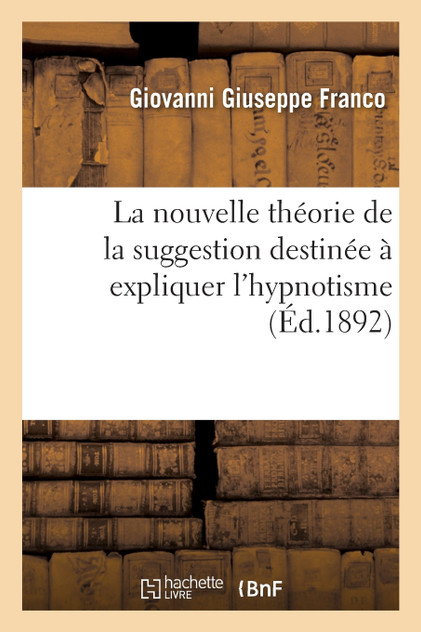 La nouvelle théorie de la suggestion destinée à expliquer l'hypnotisme