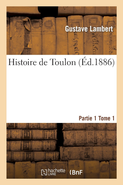 Histoire de Toulon. Partie 1,Tome 1 Histoire de Toulon. Partie 1,Tome 1