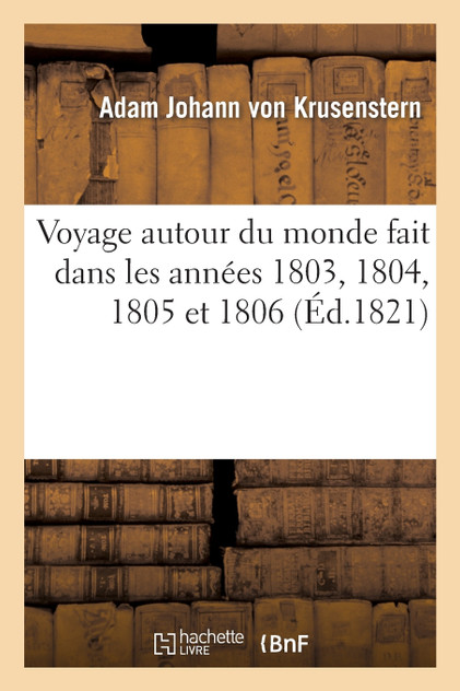 Voyage autour du monde fait dans les années 1803, 1804, 1805 et 1806 par les ordres de sa majesté Voyage autour du monde fait dans les années 1803, 1804, 1805 et 1806 par les ordres de sa majesté