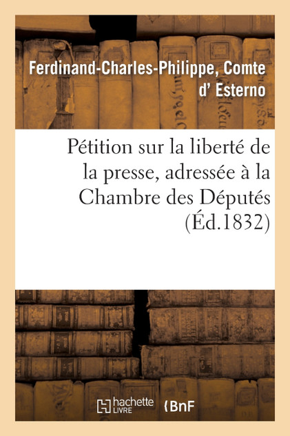 Pétition sur la liberté de la presse, adressée à la Chambre des Députés Pétition sur la liberté de la presse, adressée à la Chambre des Députés
