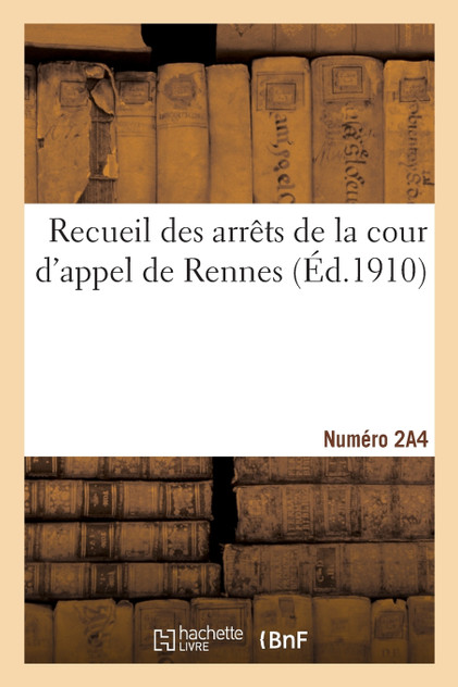 Recueil des arrêts de la cour d'appel de Rennes et des jugements rendus par les tribunaux Recueil des arrêts de la cour d'appel de Rennes et des jugements rendus par les tribunaux