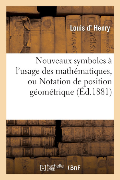 Nouveaux symboles à l'usage des mathématiques, ou Notation de position géométrique Nouveaux symboles à l'usage des mathématiques, ou Notation de position géométrique
