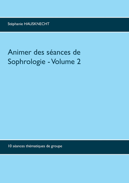 Animer des séances de sophrologie Volume 2 Animer des séances de sophrologie Volume 2