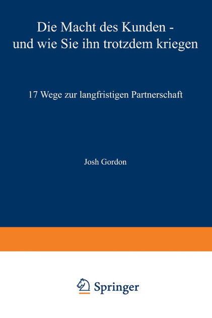 Die Macht des Kunden - und wie Sie ihn trotzdem kriegen