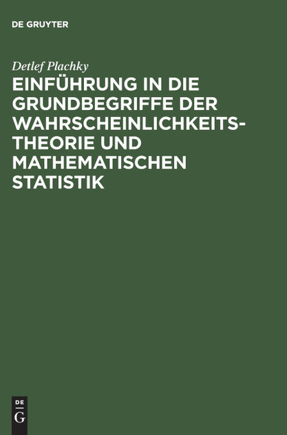 Einführung in die Grundbegriffe der Wahrscheinlichkeitstheorie und mathematischen Statistik Einführung in die Grundbegriffe der Wahrscheinlichkeitstheorie und mathematischen Statistik
