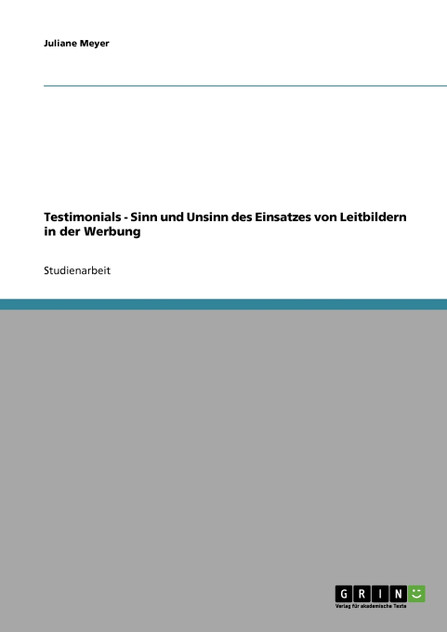 Testimonials. Sinn und Unsinn des Einsatzes von Leitbildern in der Werbung Testimonials. Sinn und Unsinn des Einsatzes von Leitbildern in der Werbung