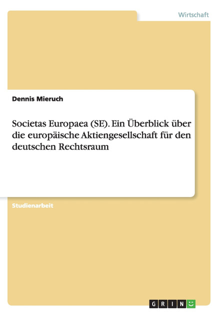 Societas Europaea (SE). Ein Überblick über die europäische Aktiengesellschaft für den deutschen Rechtsraum Societas Europaea (SE). Ein Überblick über die europäische Aktiengesellschaft für den deutschen Rechtsraum