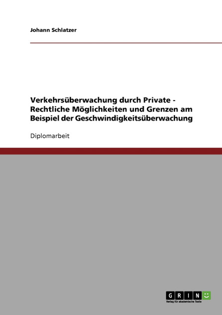 Verkehrsüberwachung durch Private - Rechtliche Möglichkeiten und Grenzen am Beispiel der Geschwindigkeitsüberwachung Verkehrsüberwachung durch Private - Rechtliche Möglichkeiten und Grenzen am Beispiel der Geschwindigkeitsüberwachung