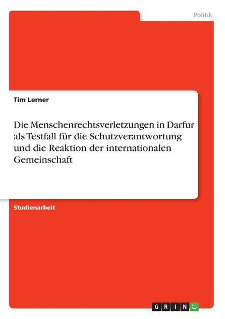 Die Menschenrechtsverletzungen in Darfur als Testfall für die Schutzverantwortung und die Reaktion der internationalen Gemeinschaft Die Menschenrechtsverletzungen in Darfur als Testfall für die Schutzverantwortung und die Reaktion der internationalen Gemeinschaft