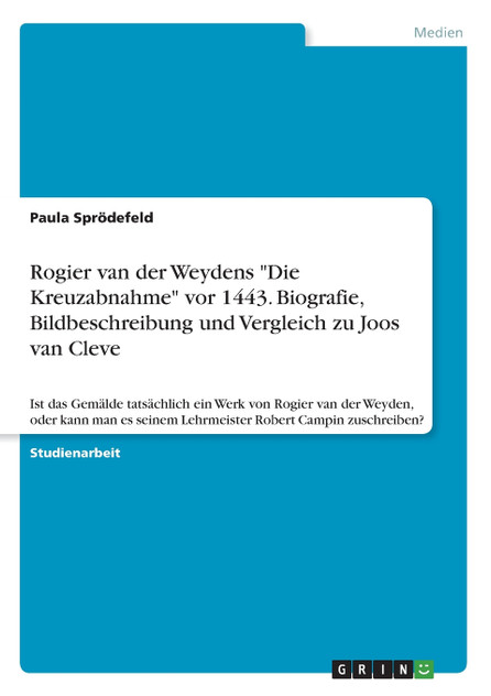 Rogier van der Weydens "Die Kreuzabnahme" vor 1443. Biografie, Bildbeschreibung und Vergleich zu Joos van Cleve Rogier van der Weydens "Die Kreuzabnahme" vor 1443. Biografie, Bildbeschreibung und Vergleich zu Joos van Cleve