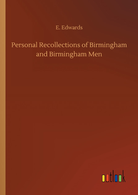 Personal Recollections of Birmingham and Birmingham Men Personal Recollections of Birmingham and Birmingham Men