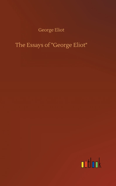 The Essays of "George Eliot" The Essays of "George Eliot"