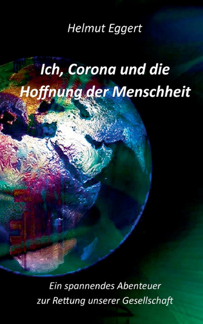 Ich, Corona und die Hoffnung der Menschheit Ich, Corona und die Hoffnung der Menschheit