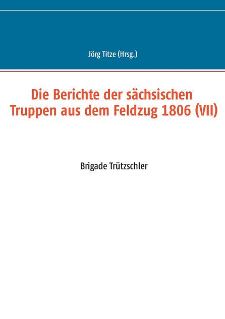 Die Berichte der sächsischen Truppen aus dem Feldzug 1806 (VII)