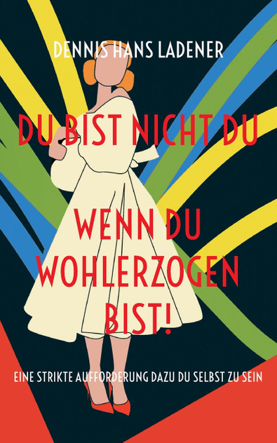 Du bist nicht Du, wenn du wohlerzogen bist! Du bist nicht Du, wenn du wohlerzogen bist!