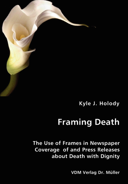 Framing Death - The Use of Frames in Newspaper Coverage of and Press Releases about Death with Dignity