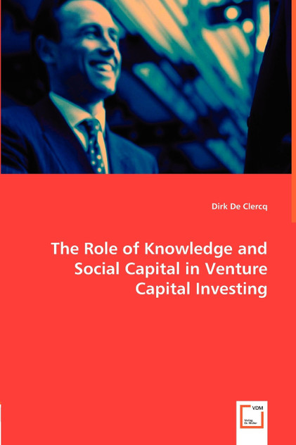 The Role of Knowledge and Social Capital in Venture Capital Investing The Role of Knowledge and Social Capital in Venture Capital Investing