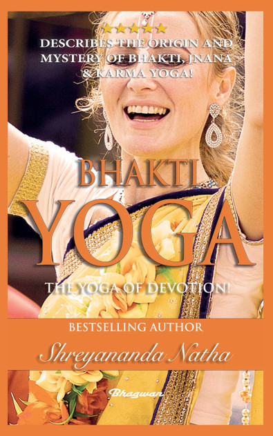 BHAKTI YOGA - THE YOGA OF DEVOTION! BHAKTI YOGA - THE YOGA OF DEVOTION!