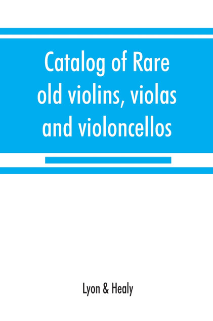 Catalog of rare old violins, violas and violoncellos; also bows of rare makes Catalog of rare old violins, violas and violoncellos; also bows of rare makes