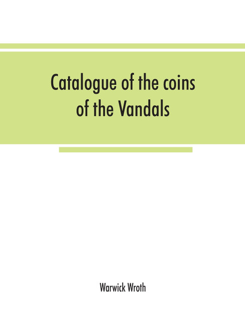 Catalogue of the coins of the Vandals, Ostrogoths and Lombards, and of the empires of Thessalonica, Nicaea and Trebizond in the British museum