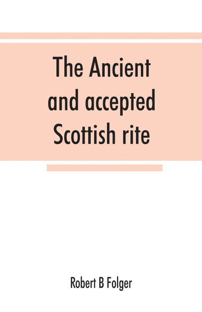 The ancient and accepted Scottish rite, in thirty-three degrees. Known hitherto under the names of the "Rite of perfection"--the "Rite of heredom"--the "Ancient Scottish rite"--the "Rite of Kilwinning"--and last, as the "Scottish rite, ancient and a