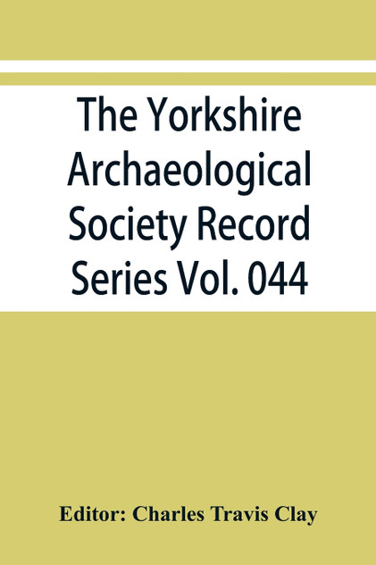 The Yorkshire Archaeological Society Record Series Vol. 044 The Yorkshire Archaeological Society Record Series Vol. 044