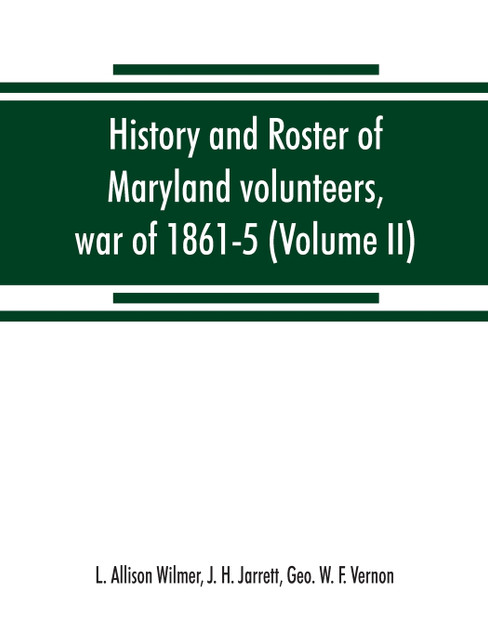 History and roster of Maryland volunteers, war of 1861-5 (Volume II) History and roster of Maryland volunteers, war of 1861-5 (Volume II)