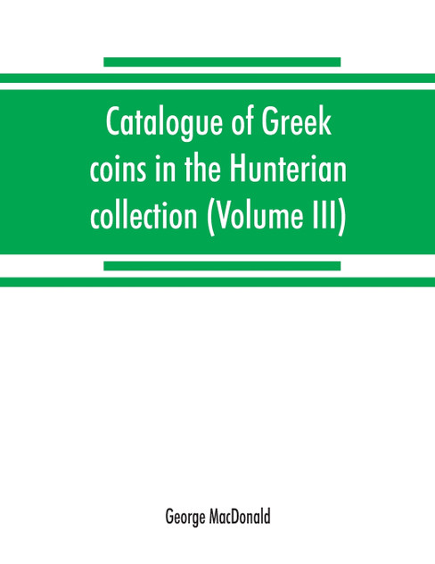 Catalogue of Greek coins in the Hunterian collection, University of Glasgow (Volume III) Catalogue of Greek coins in the Hunterian collection, University of Glasgow (Volume III)