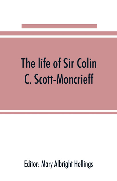 The life of Sir Colin C. Scott-Moncrieff The life of Sir Colin C. Scott-Moncrieff