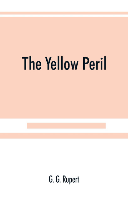 The yellow peril, or, The Orient vs. the Occident as viewed by modern statesmen and ancient prophets