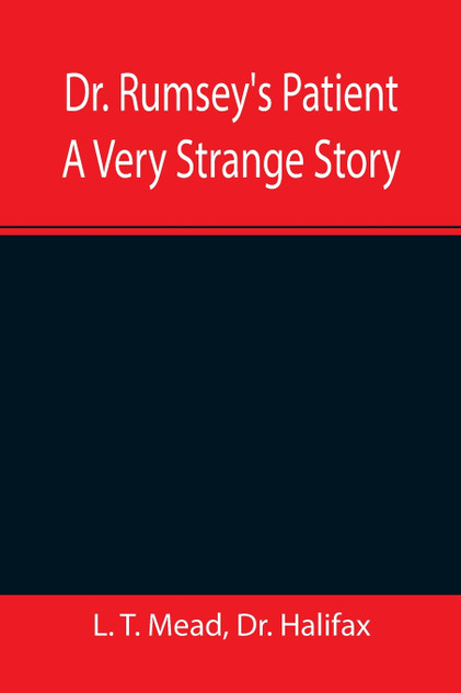 Dr. Rumsey's Patient A Very Strange Story Dr. Rumsey's Patient A Very Strange Story