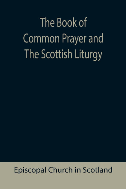 The Book of Common Prayer and The Scottish Liturgy The Book of Common Prayer and The Scottish Liturgy