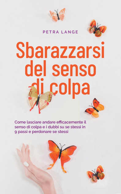 Sbarazzarsi del senso di colpa Come lasciare andare efficacemente il senso di colpa e i dubbi su se stessi in 9 passi e perdonare se stessi Sbarazzarsi del senso di colpa Come lasciare andare efficacemente il senso di colpa e i dubbi su se stessi in 9 passi e perdonare se stessi