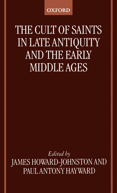 The Cult of Saints in Late Antiquity and the Middle Ages The Cult of Saints in Late Antiquity and the Middle Ages